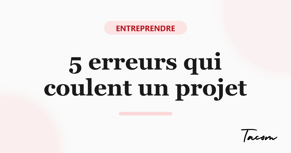 Les 5 erreurs qui coulent un projet d'entreprise (et comment les éviter)