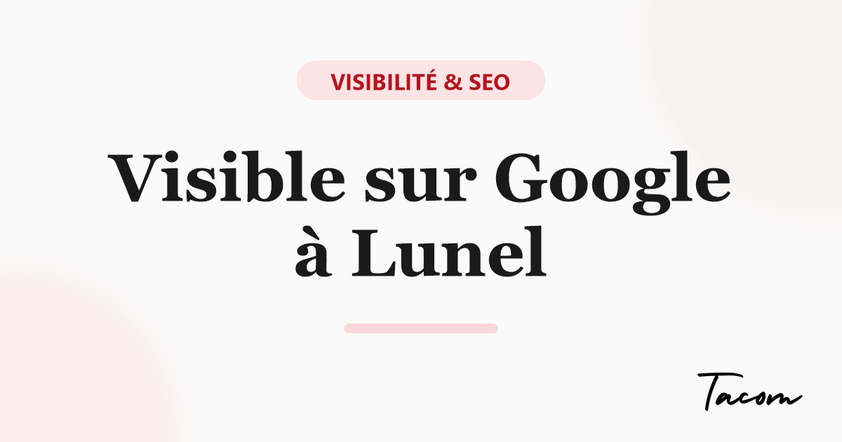 Être visible sur Google à Lunel quand on est une petite entreprise