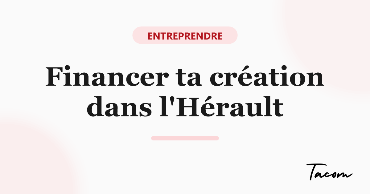 Trouver des financements pour créer ton entreprise dans l'Hérault
