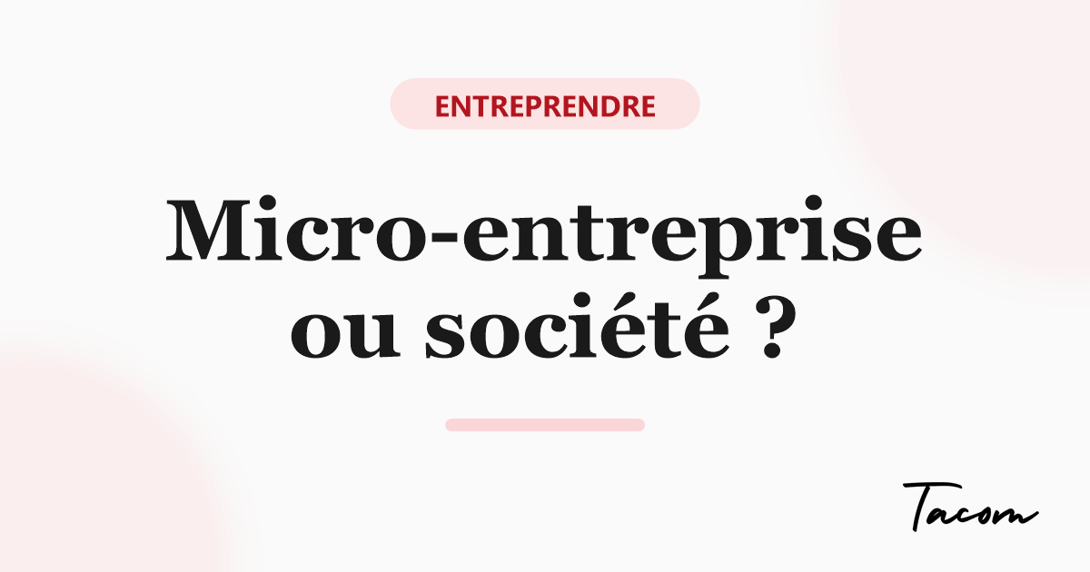 Micro-entreprise ou société : quel statut choisir pour ton projet
