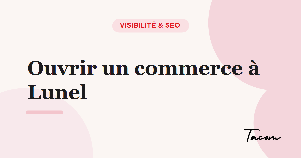 Ouvrir un commerce à Lunel : être visible dès le premier jour