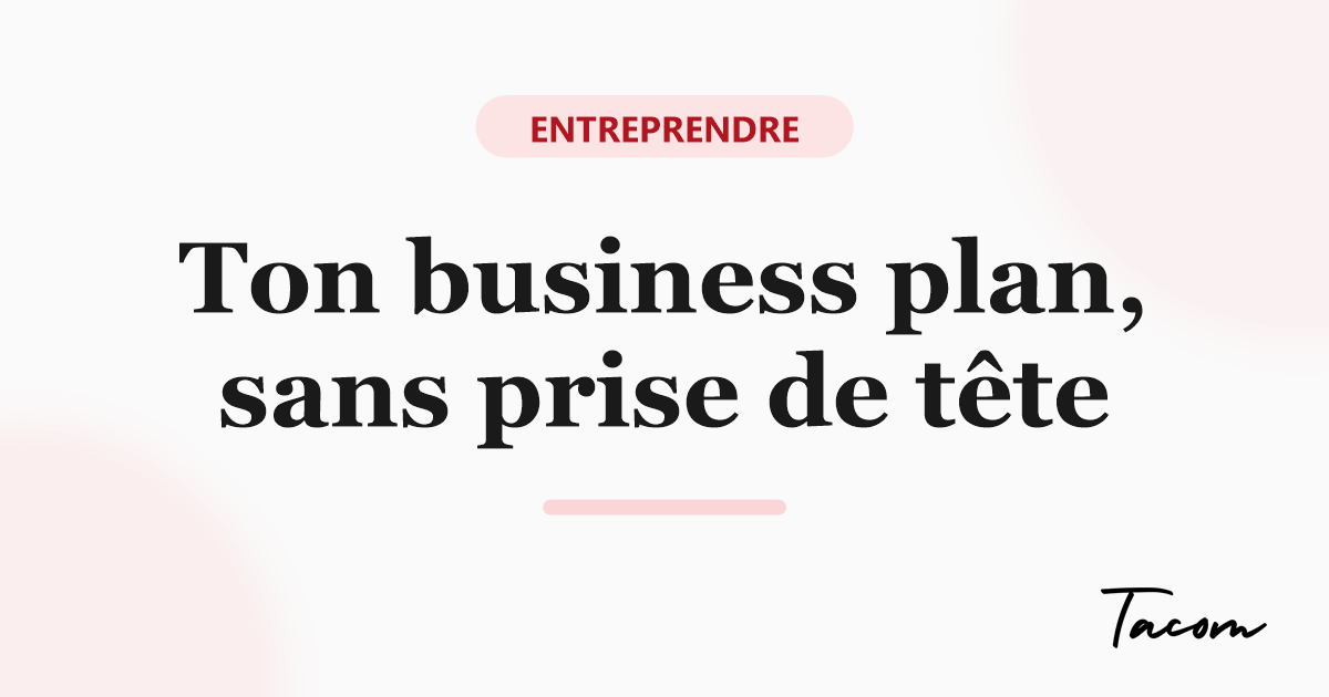 Business plan : le guide simple pour le rédiger sans te tromper